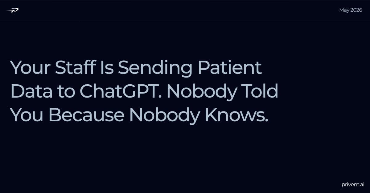 Your Staff Is Sending Patient Data to ChatGPT. Nobody Told You Because Nobody Knows.